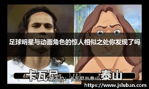 足球明星与动画角色的惊人相似之处你发现了吗